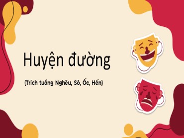 Bài giảng Ngữ văn Lớp 10 (Sách Kết nối tri thức) - Bài 5 Huyện đường &quotTrích tuồng Nghêu, Sò, Ốc, Hế